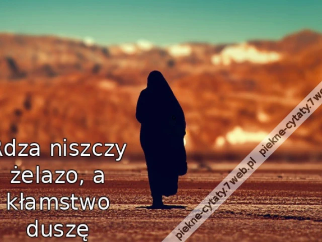 Rdza niszczy żelazo, a kłamstwo duszę