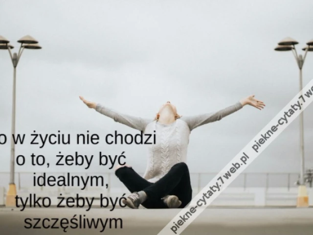 Bo w życiu nie chodzi o to, żeby być idealnym, tylko żeby być szczęśliwym