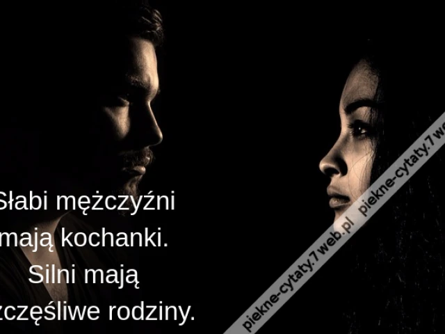Słabi mężczyźni mają kochanki. Silni mają szczęśliwe rodziny.