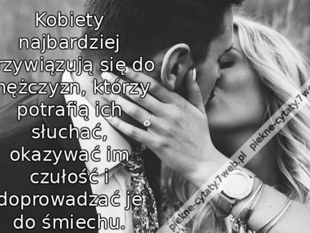 Kobiety najbardziej przywiązują się do mężczyzn, którzy potrafią ich słuchać, okazywać im czułość i doprowadzać je do śmiechu.