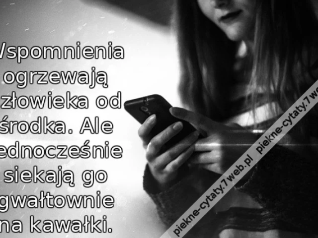 Wspomnienia ogrzewają człowieka od środka. Ale jednocześnie siekają go gwałtownie na kawałki.