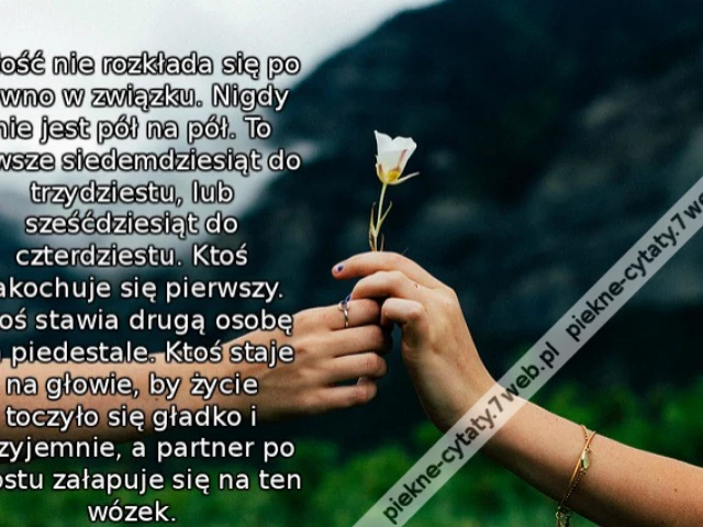 Miłość nie rozkłada się po równo w związku. Nigdy nie jest pół na pół. To zawsze siedemdziesiąt do trzydziestu, lub sześćdziesiąt do czterdziestu. Ktoś zakochuje się pierwszy. Ktoś stawia drugą osobę na piedestale. Ktoś staje na głowie, by życie toczyło s