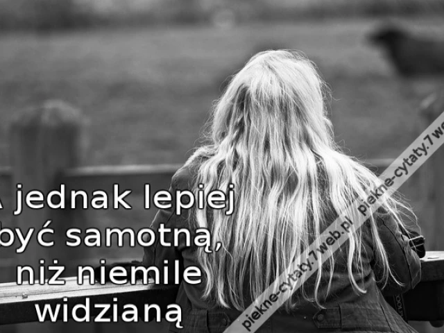 A jednak lepiej być samotną, niż niemile widzianą