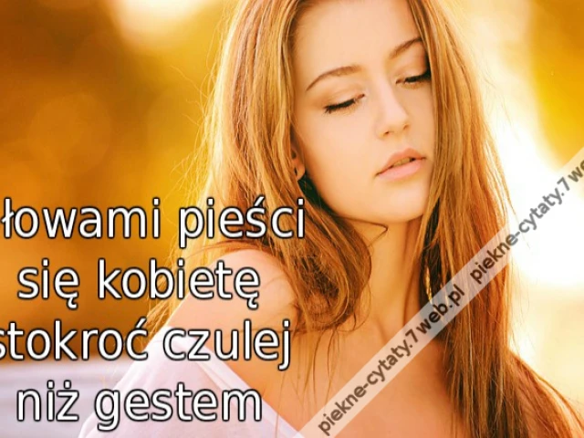 Słowami pieści się kobietę stokroć czulej niż gestem