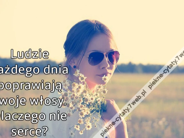 Ludzie każdego dnia poprawiają swoje włosy. Dlaczego nie serce?