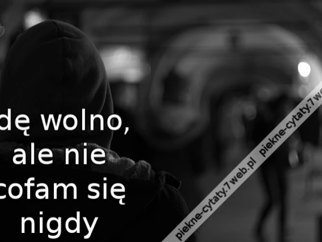 Idę wolno, ale nie cofam się nigdy