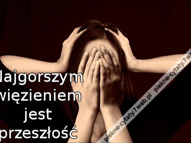 Najgorszym więzieniem jest przeszłość