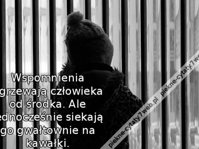 Wspomnienia ogrzewają człowieka od środka. Ale jednocześnie siekają go gwałtownie na kawałki.