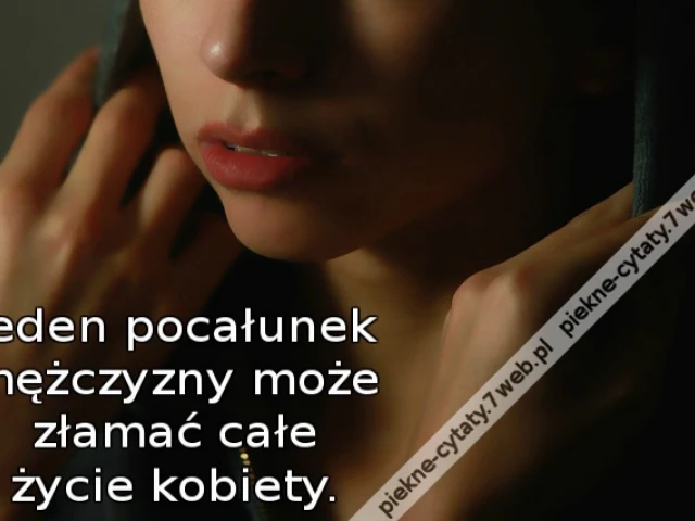Jeden pocałunek mężczyzny może złamać całe życie kobiety.