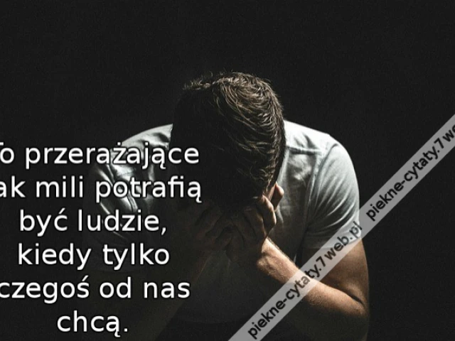 To przerażające jak mili potrafią być ludzie, kiedy tylko czegoś od nas chcą.