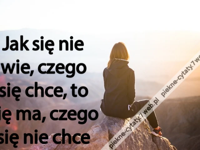 Jak się nie wie, czego się chce, to się ma, czego się nie chce