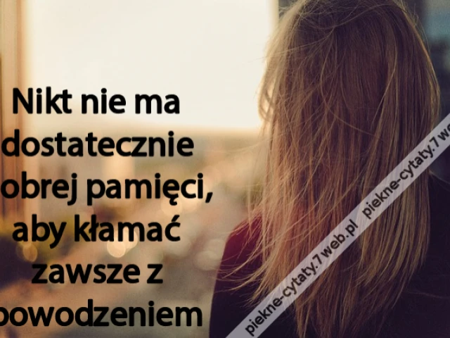 Nikt nie ma dostatecznie dobrej pamięci, aby kłamać zawsze z powodzeniem