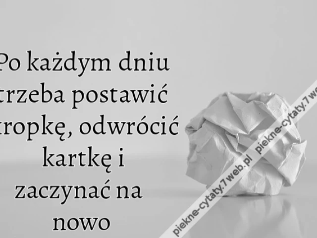 Po każdym dniu trzeba postawić kropkę, odwrócić kartkę i zaczynać na nowo