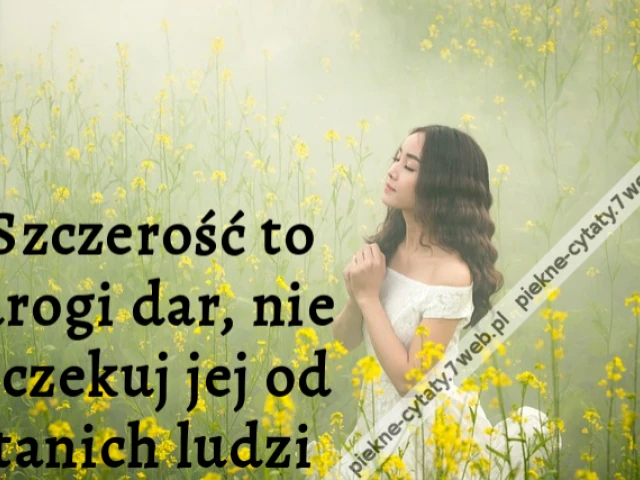 Szczerość to drogi dar, nie oczekuj jej od tanich ludzi