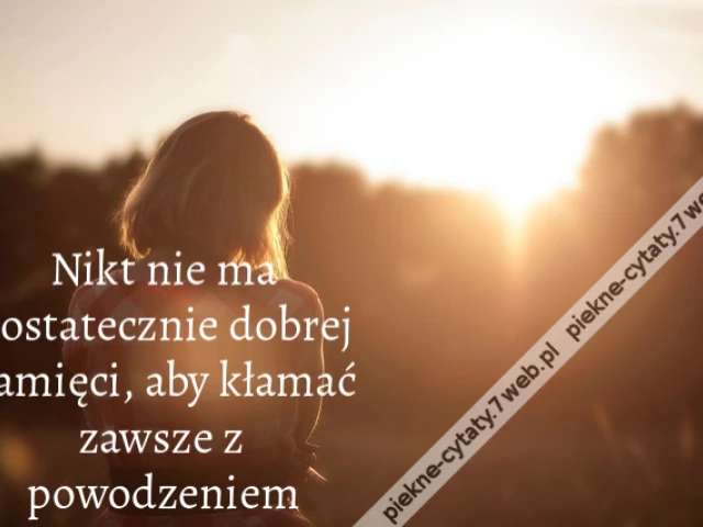 Nikt nie ma dostatecznie dobrej pamięci, aby kłamać zawsze z powodzeniem