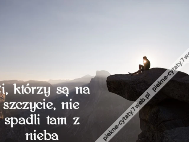 Ci, którzy są na szczycie, nie spadli tam z nieba