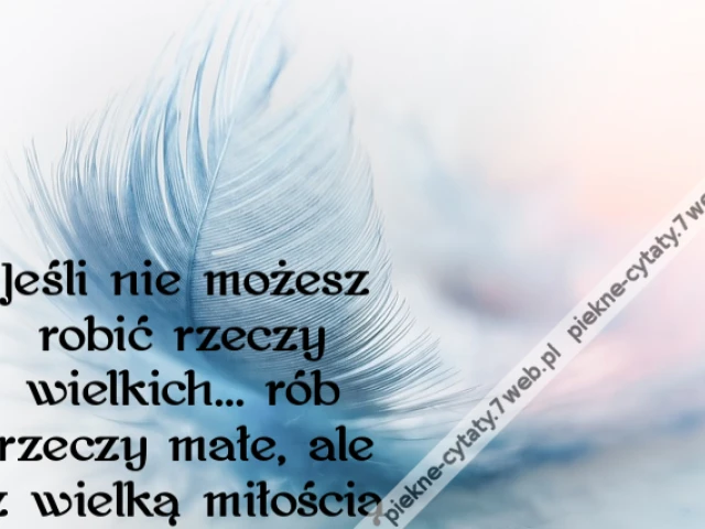 Jeśli nie możesz robić rzeczy wielkich… rób rzeczy małe, ale z wielką miłością
