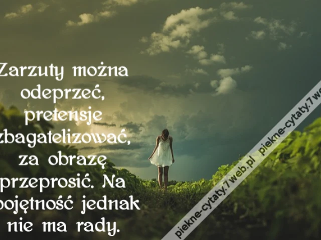 Zarzuty można odeprzeć, pretensje zbagatelizować, za obrazę przeprosić. Na obojętność jednak nie ma rady.