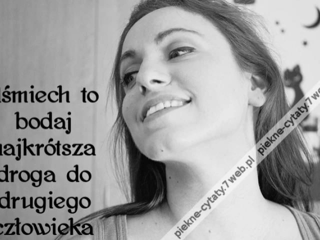 Uśmiech to bodaj najkrótsza droga do drugiego człowieka
