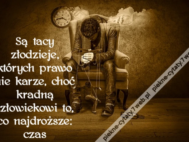 Są tacy złodzieje, których prawo nie karze, choć kradną człowiekowi to, co najdroższe: czas