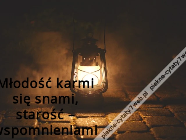 Młodość karmi się snami, starość – wspomnieniami