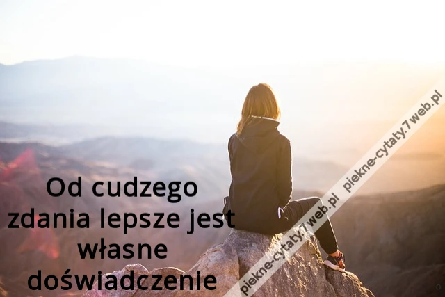 Od cudzego zdania lepsze jest własne doświadczenie