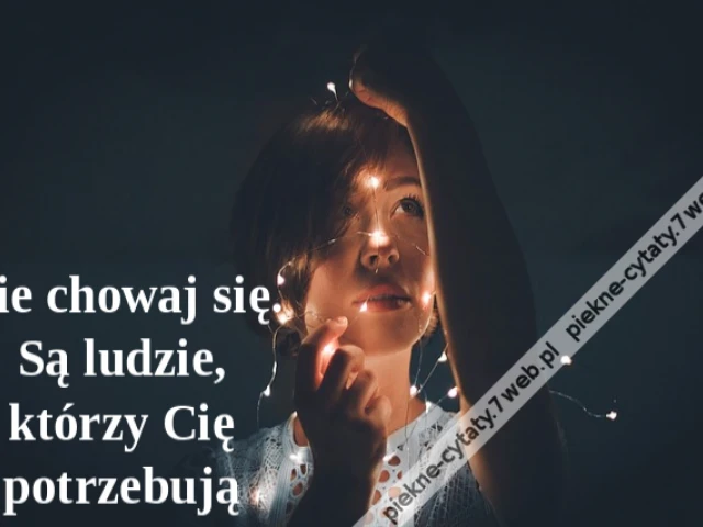 Nie chowaj się. Są ludzie, którzy Cię potrzebują