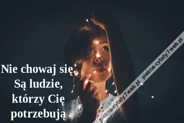 Nie chowaj się. Są ludzie, którzy Cię potrzebują