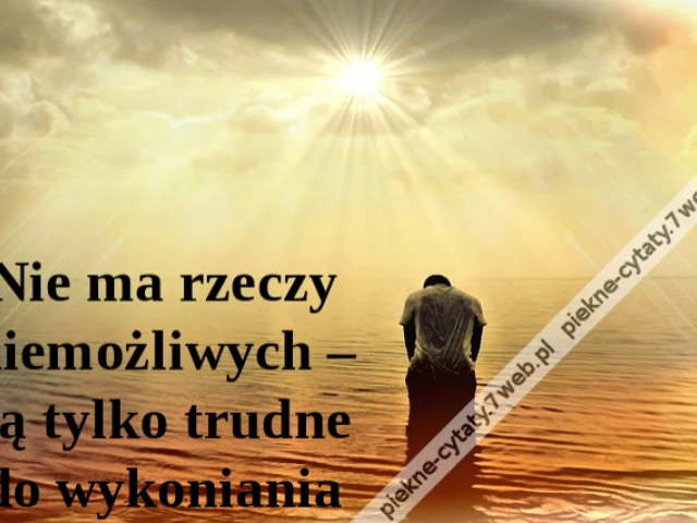 Nie ma rzeczy niemożliwych – są tylko trudne do wykoniania