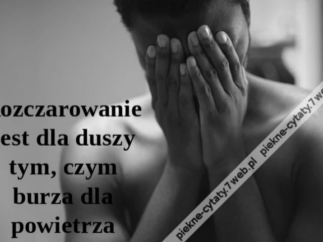 Rozczarowanie jest dla duszy tym, czym burza dla powietrza
