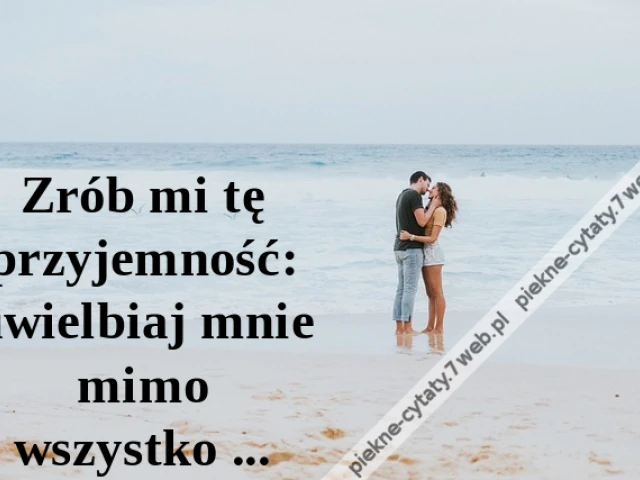 Zrób mi tę przyjemność: uwielbiaj mnie mimo wszystko
