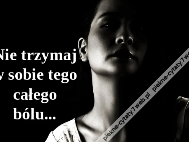 Nie trzymaj w sobie tego całego bólu...