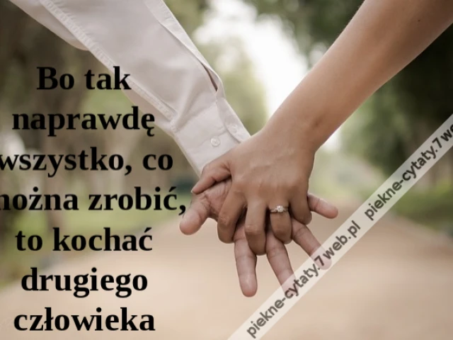 Bo tak naprawdę wszystko, co można zrobić, to kochać drugiego człowieka