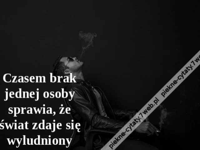 Czasem brak jednej osoby sprawia, że świat zdaje się wyludniony