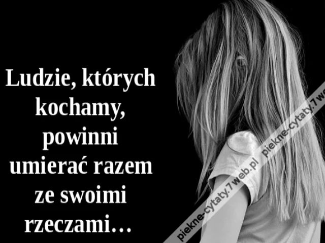 Ludzie, których kochamy, powinni umierać razem ze swoimi rzeczami…
