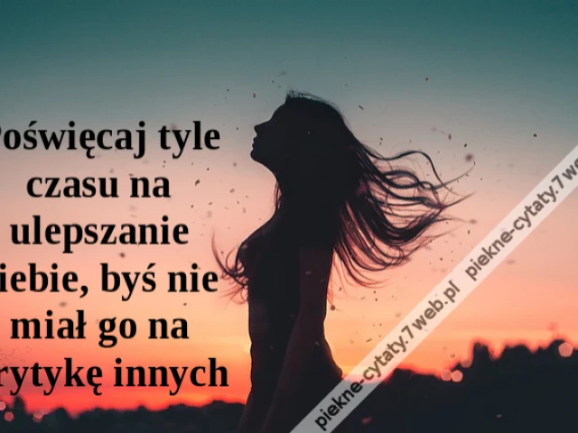 Poświęcaj tyle czasu na ulepszanie siebie, byś nie miał go na krytykę innych