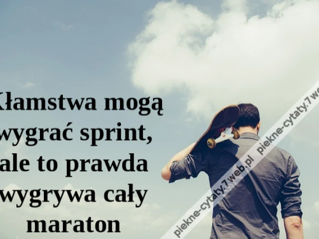 Kłamstwa mogą wygrać sprint, ale to prawda wygrywa cały maraton