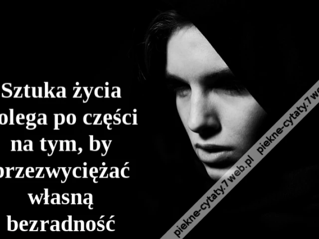 Sztuka życia polega po części na tym, by przezwyciężać własną bezradność