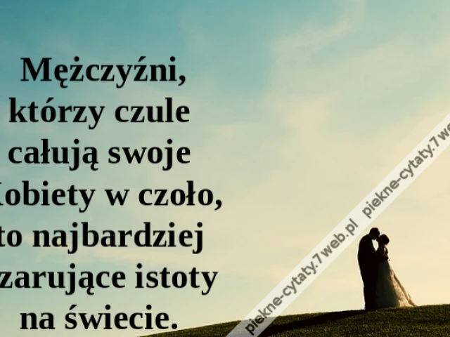 Mężczyźni, którzy czule całują swoje Kobiety w czoło, to najbardziej czarujące istoty na świecie.