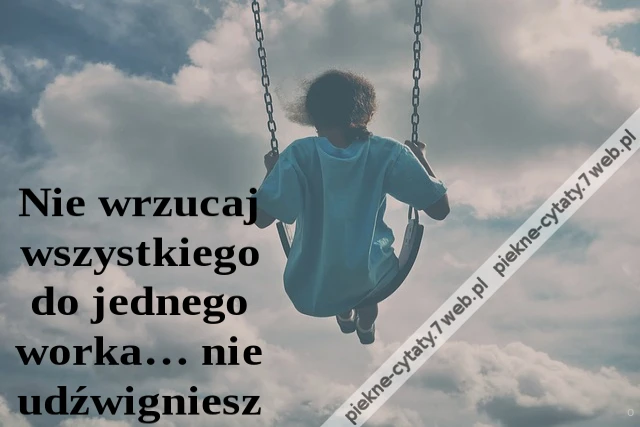 Nie wrzucaj wszystkiego do jednego worka… nie udźwigniesz