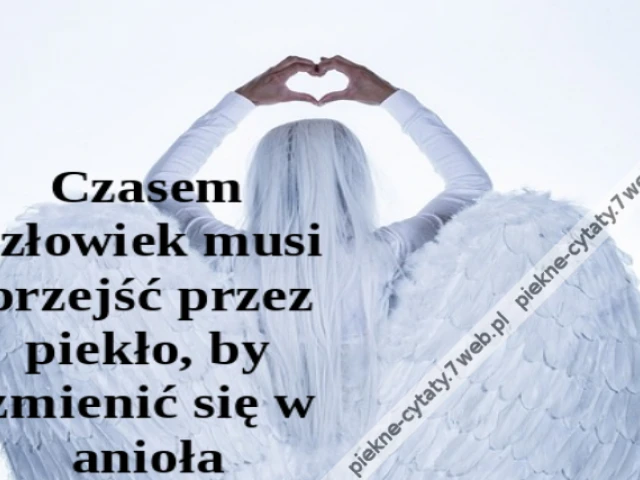 Czasem człowiek musi przejść przez piekło, by zmienić się w anioła