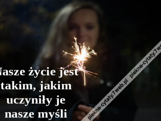 Nasze życie jest takim, jakim uczyniły je nasze myśli