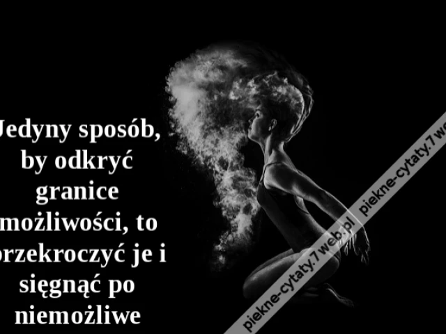 Jedyny sposób, by odkryć granice możliwości, to przekroczyć je i sięgnąć po niemożliwe