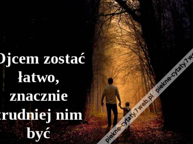 Ojcem zostać łatwo, znacznie trudniej nim być