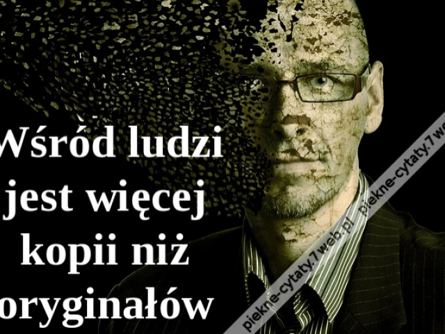 Wśród ludzi jest więcej kopii niż oryginałów