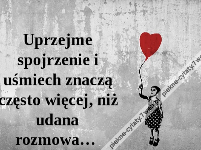 Uprzejme spojrzenie i uśmiech znaczą często więcej, niż udana rozmowa…