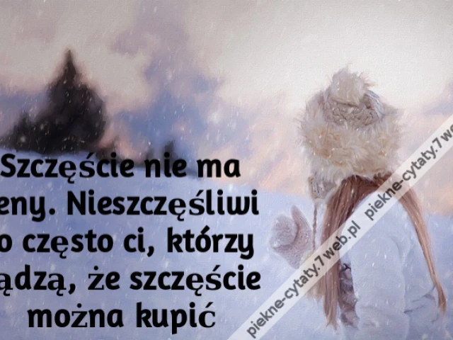 Szczęście nie ma ceny. Nieszczęśliwi to często ci, którzy sądzą, że szczęście można kupić