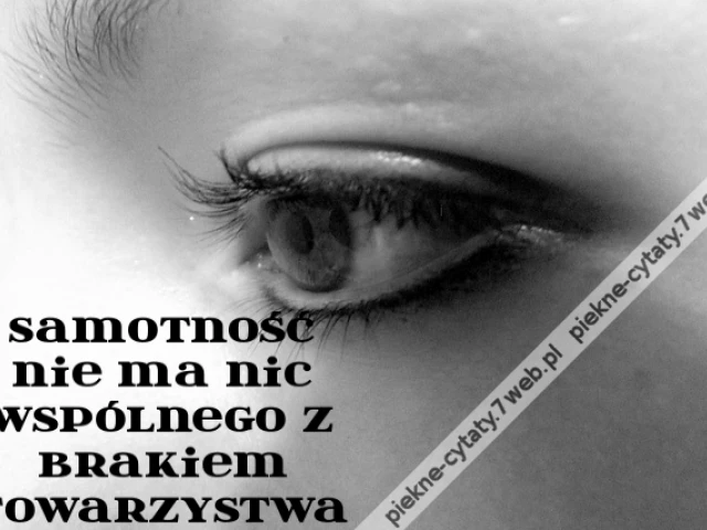Samotność nie ma nic wspólnego z brakiem towarzystwa