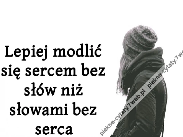 Lepiej modlić się sercem bez słów niż słowami bez serca