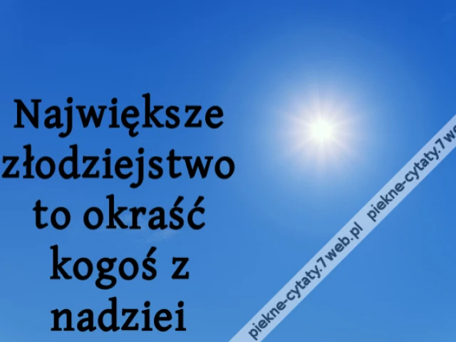 Największe złodziejstwo to okraść kogoś z nadziei